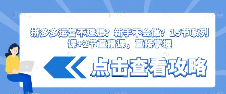 拼多多运营不理想？新手不会做？​15节系列课+2节直播课，直接掌握-点子口袋网