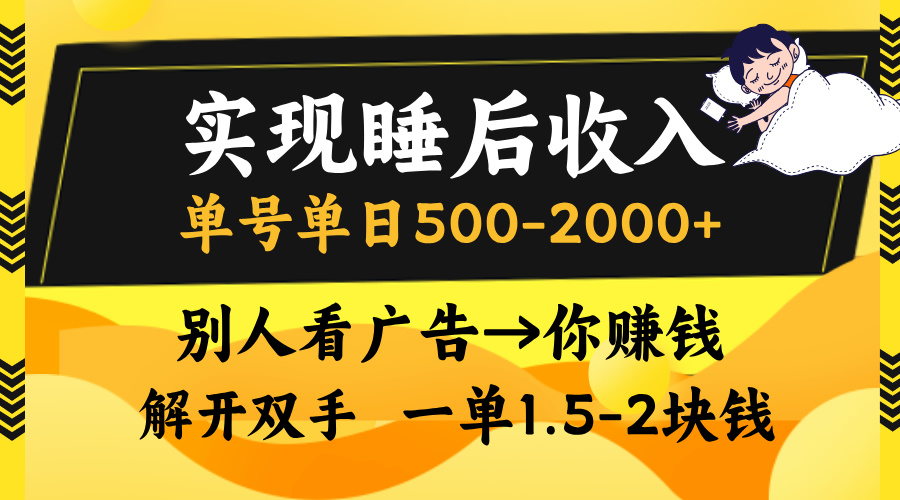 实现睡后收入，单号单日500-2000+,别人看广告＝你赚钱，无脑操作，一单...-点子口袋网