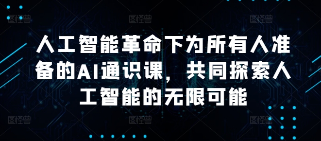 人工智能革命下为所有人准备的AI通识课，共同探索人工智能的无限可能-点子口袋网