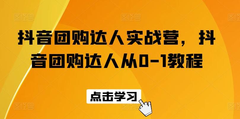 抖音团购达人实战营，抖音团购达人从0-1教程-点子口袋网