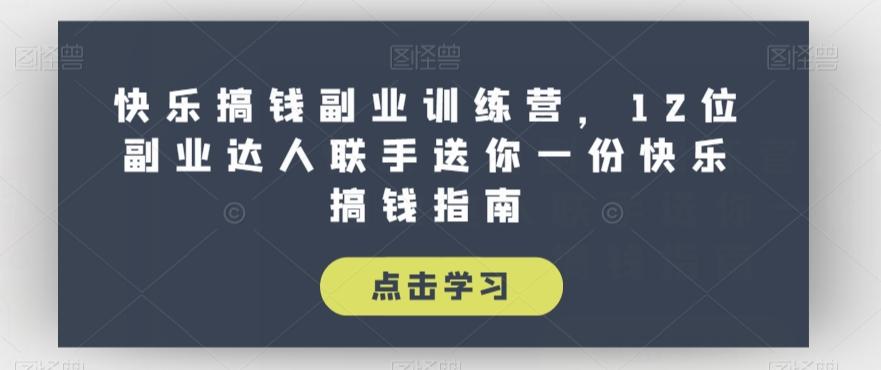 快乐搞钱副业训练营，12位副业达人联手送你一份快乐搞钱指南-点子口袋网