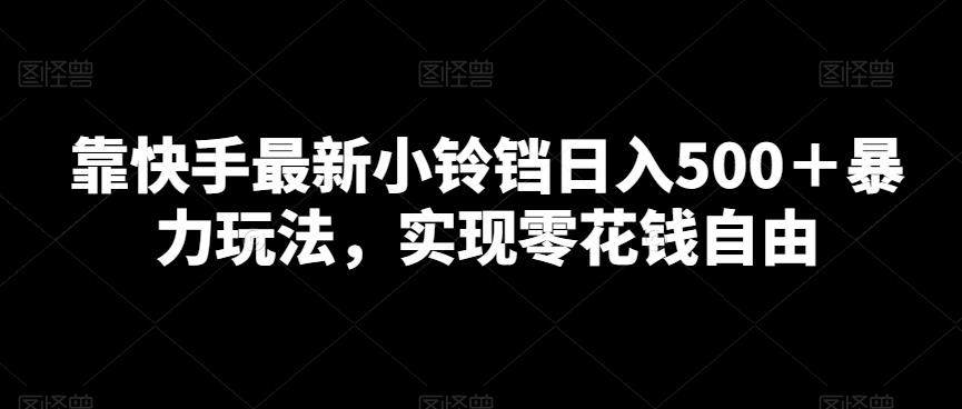 靠快手最新小铃铛日入500＋暴力玩法，实现零花钱自由-点子口袋网