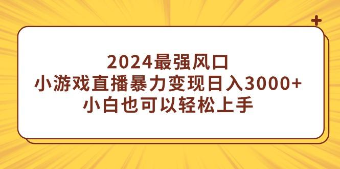 (9342期)2024最强风口，小游戏直播暴力变现日入3000+小白也可以轻松上手-点子口袋网