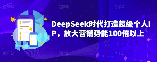 DeepSeek时代打造超级个人IP，放大营销势能100倍以上-点子口袋网