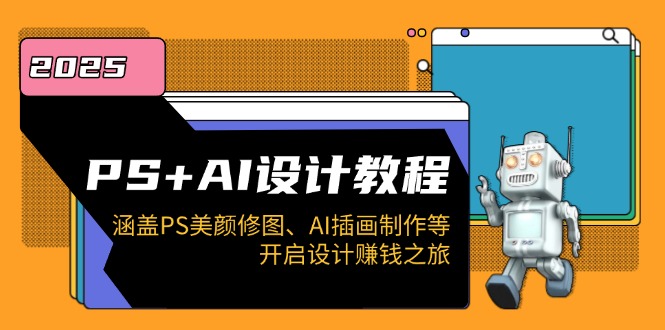 PS+AI设计教程：涵盖PS美颜修图、AI插画制作等，开启设计赚钱之旅-点子口袋网
