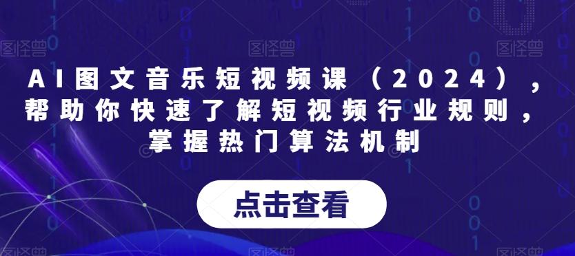 AI图文音乐短视频课(2024),帮助你快速了解短视频行业规则，掌握热门算法机制-点子口袋网