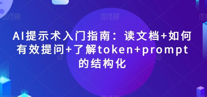 AI提示术入门指南：读文档+如何有效提问+了解token+prompt的结构化【揭秘】-点子口袋网