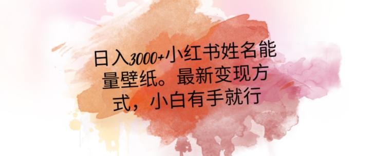 日入300+小红书姓名能量壁纸，最新二次变现方式，小白有手就行【揭秘】-点子口袋网