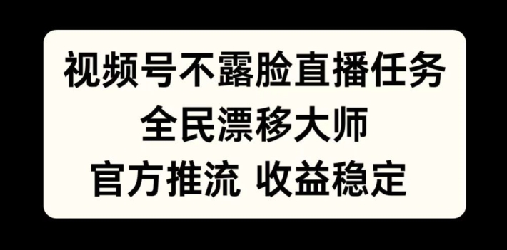 视频号不露脸直播任务，全民漂移大师，官方推流，收益稳定，全民可做【揭秘】-点子口袋网
