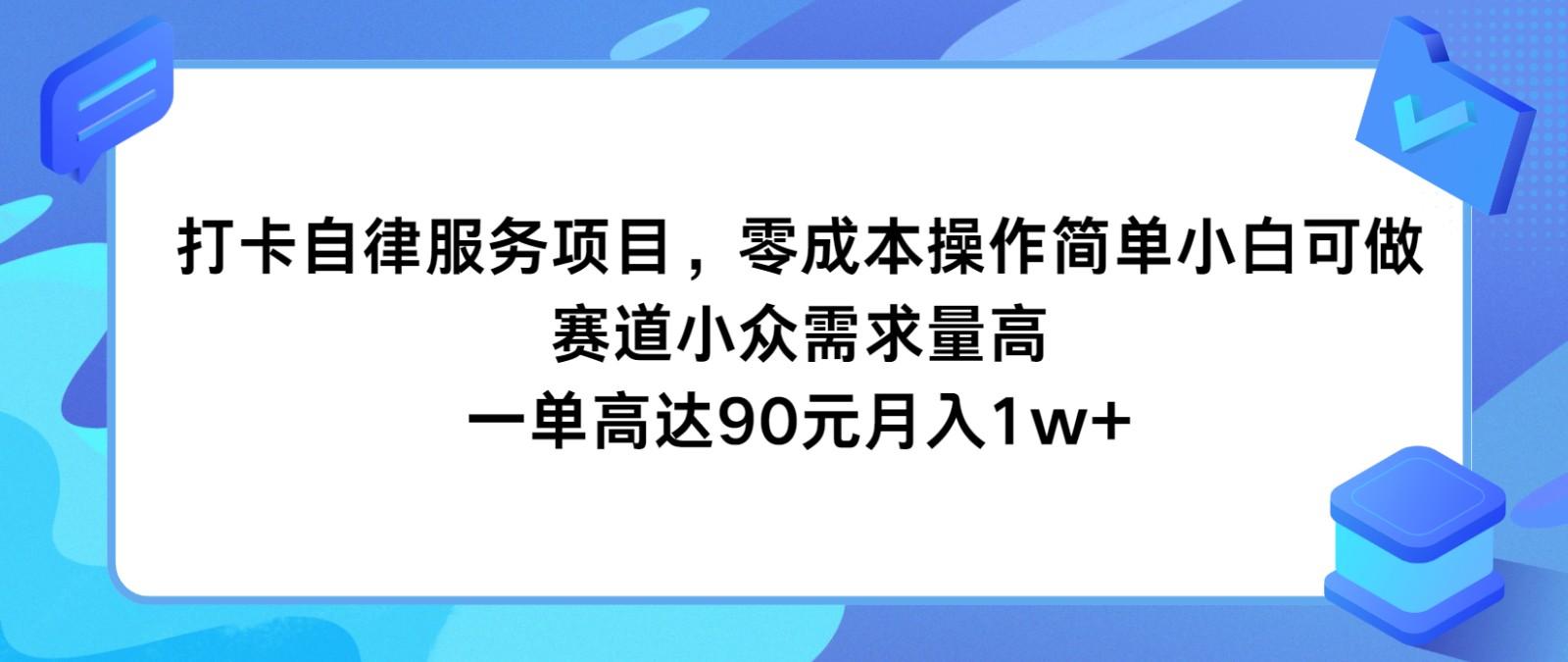打卡自律服务项目，零成本操作简单小白可做，赛道小众需求量高，一单高达90元月入1w+-点子口袋网