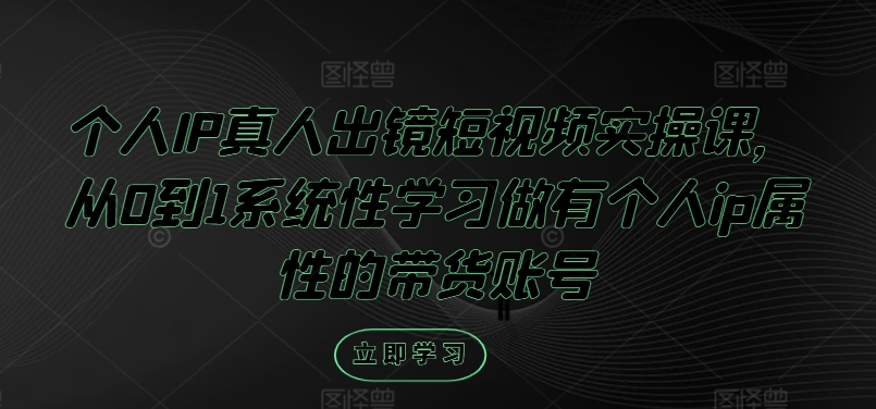 个人IP真人出镜短视频实操课，从0到1系统性学习做有个人ip属性的带货账号-点子口袋网