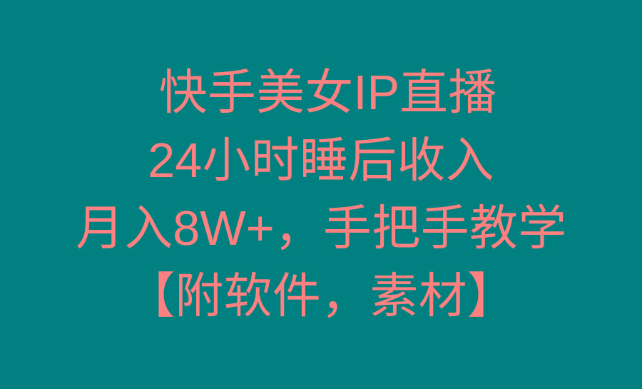 快手美女IP直播，24小时睡后收入，月入8W+，手把手教学【附软件，素材】-点子口袋网