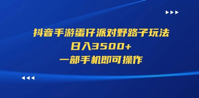 抖音手游蛋仔派对野路子玩法，日入3500+，一部手机即可操作-点子口袋网