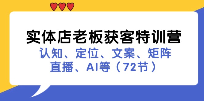 实体店老板获客特训营：认知、定位、文案、矩阵、直播、AI等(72节-点子口袋网