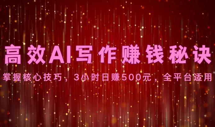 高效AI写作赚钱秘诀：掌握核心技巧，3小时日赚500元，全平台适用-点子口袋网