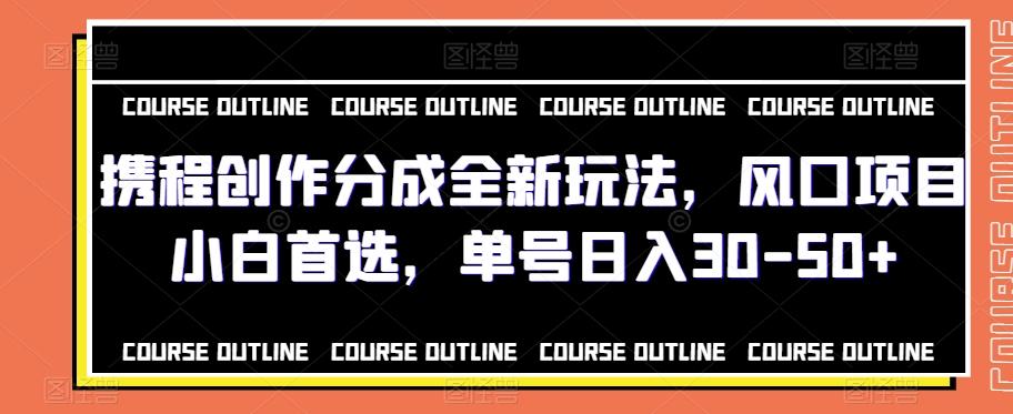 携程创作分成全新玩法，风口项目小白首选，单号日入30-50+-点子口袋网