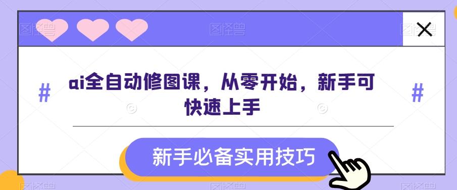 ai全自动修图课，从零开始，新手可快速上手-点子口袋网