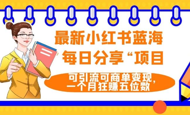 最新小红书蓝海，”每日分享“项目，可引流可商单变现，无门槛，一个月狂赚五位数-点子口袋网