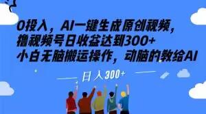 0投入，AI一键生成原创视频，撸视频号日收益达到300+小白无脑搬运操作，动脑的教给AI【揭秘】-点子口袋网