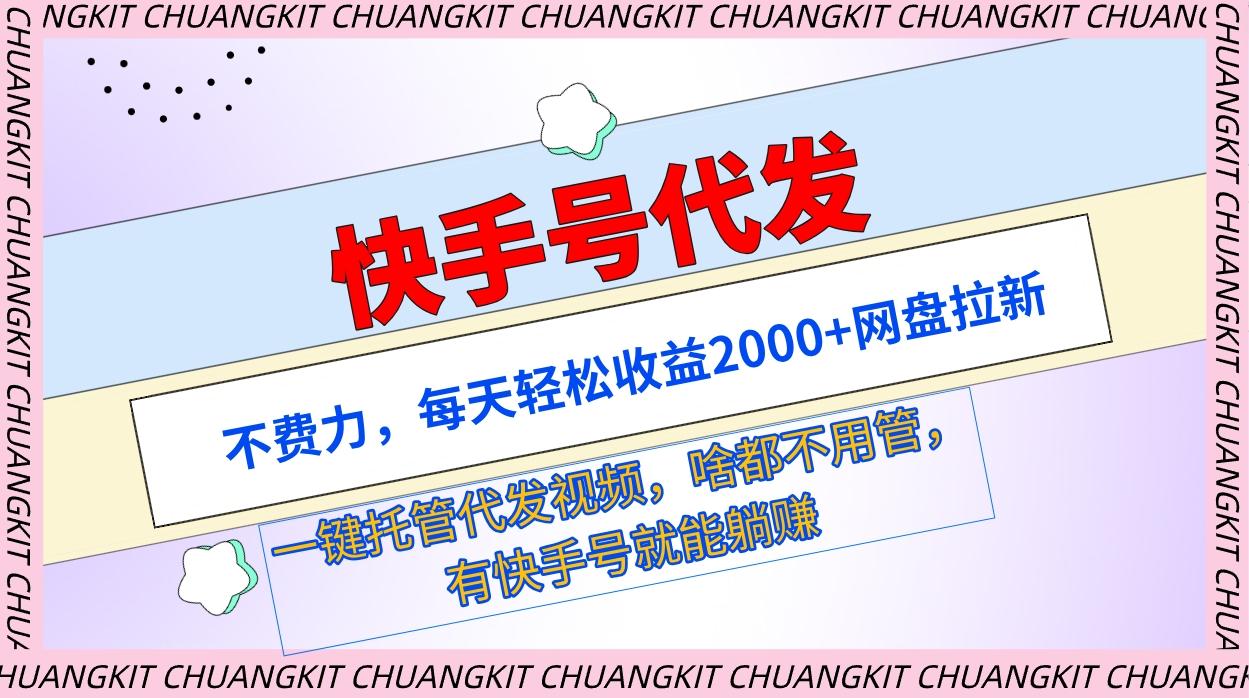 (9492期)快手号代发：不费力，每天轻松收益2000+网盘拉新一键托管代发视频-点子口袋网