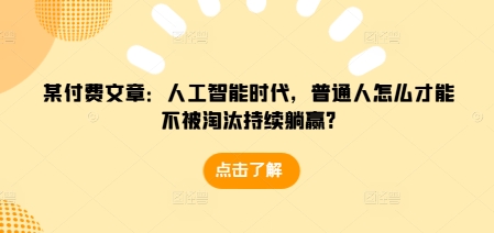 某付费文章：人工智能时代，普通人怎么才能不被淘汰持续躺赢?-点子口袋网