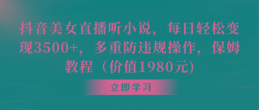 抖音美女直播听小说，每日轻松变现3500+，多重防违规操作，保姆教程(价...-点子口袋网