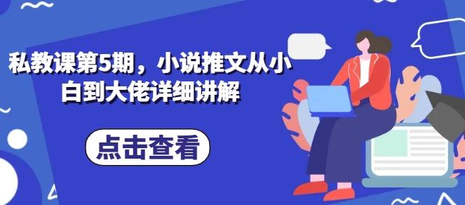 私教课第5期，小说推文从小白到大佬详细讲解-点子口袋网