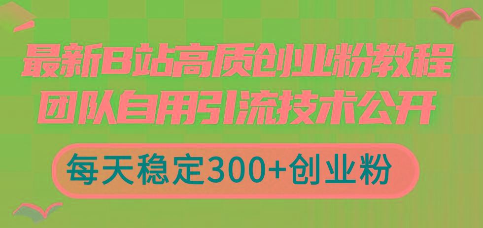 最新B站高质创业粉教程，团队自用引流技术公开，每天稳定300+创业粉-点子口袋网