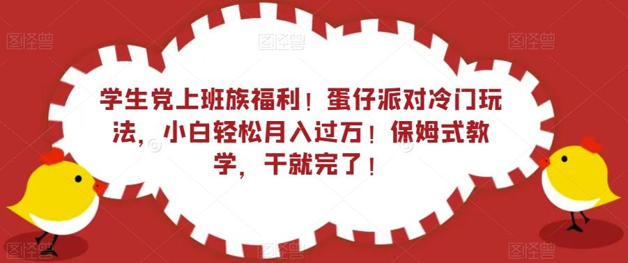 学生党上班族福利！蛋仔派对冷门玩法，小白轻松月入过万！保姆式教学，干就完了！-点子口袋网