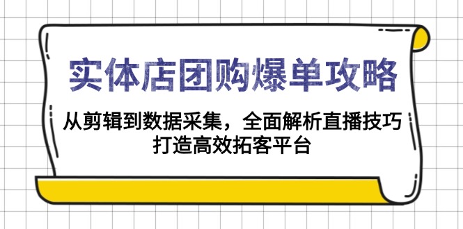 实体店-团购爆单攻略：从剪辑到数据采集，全面解析直播技巧，打造高效...-点子口袋网