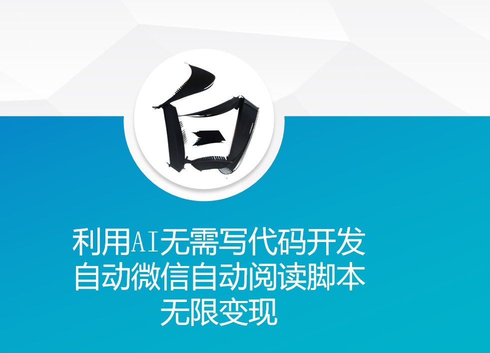 利用AI无需写代码开发自动微信自动阅读脚本无限变现 【揭秘】-点子口袋网