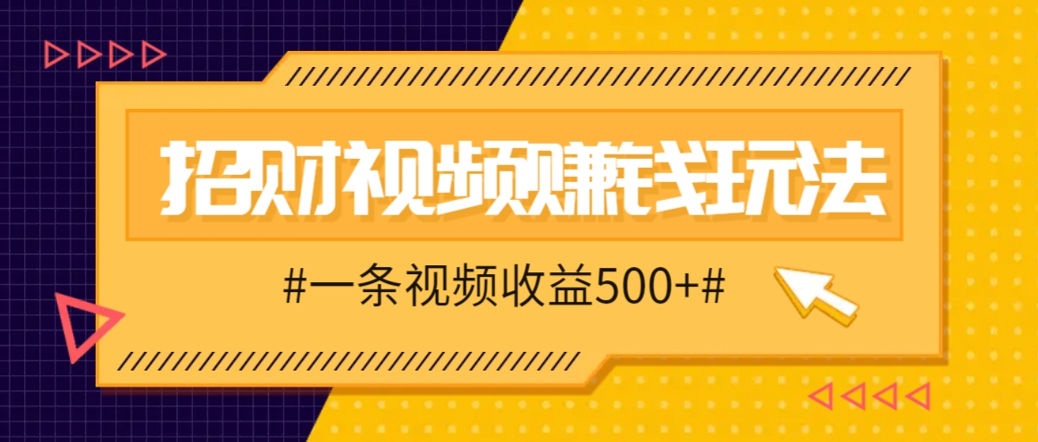 招财视频赚钱玩法，一条视频收益500+，零门槛小白也能学会-点子口袋网