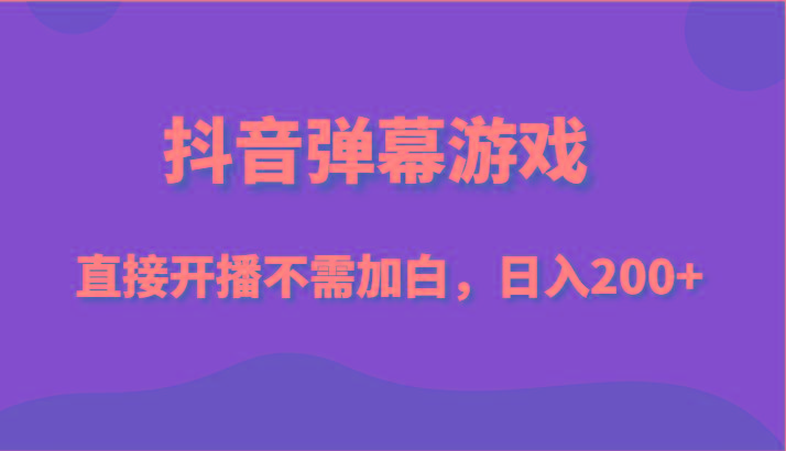 抖音弹幕游戏，直接开播不需要加白操作，小白日入200+-点子口袋网