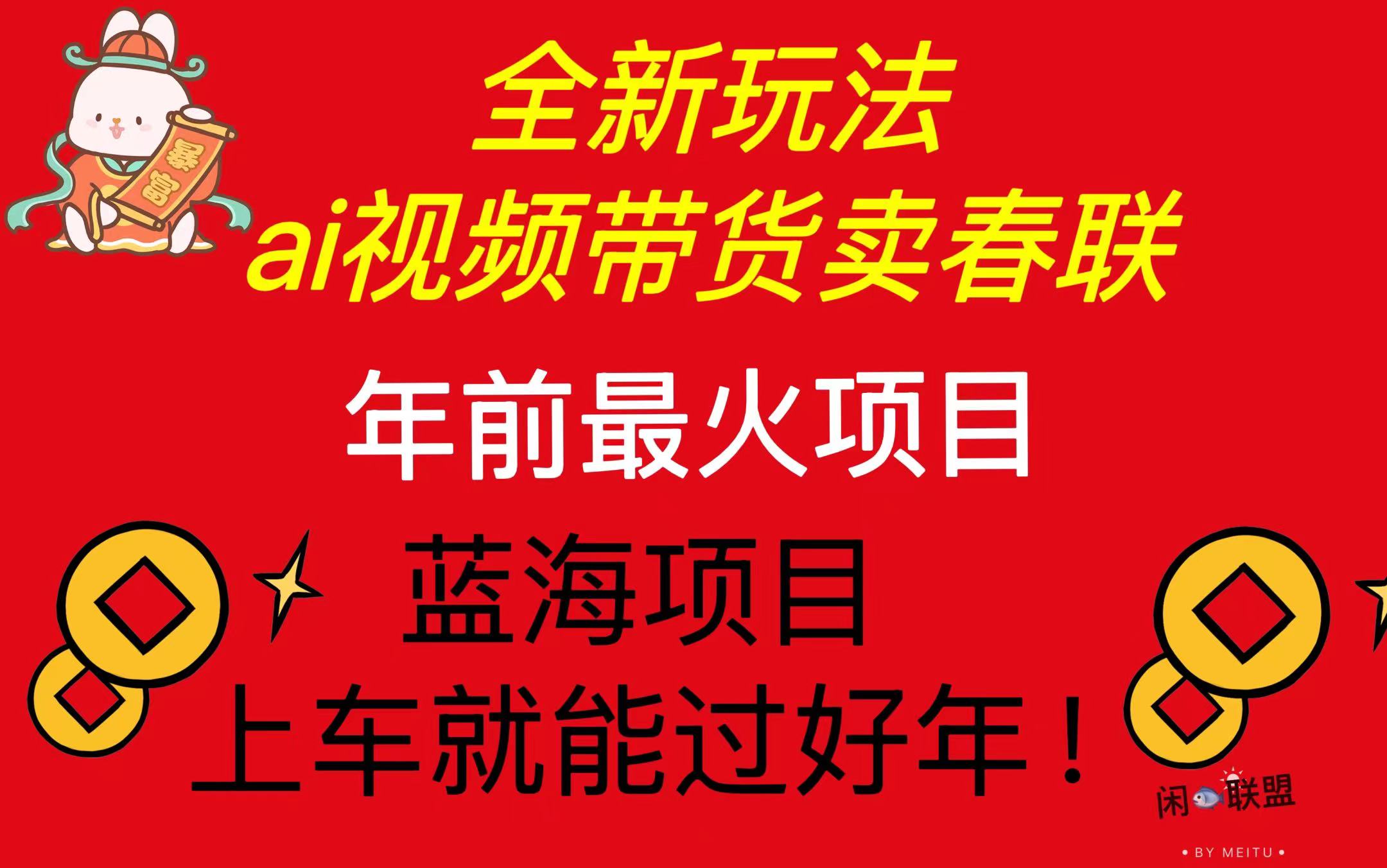 Ai视频带货卖春联全新简单无脑玩法，年前最火爆项目，爆单过好年-点子口袋网