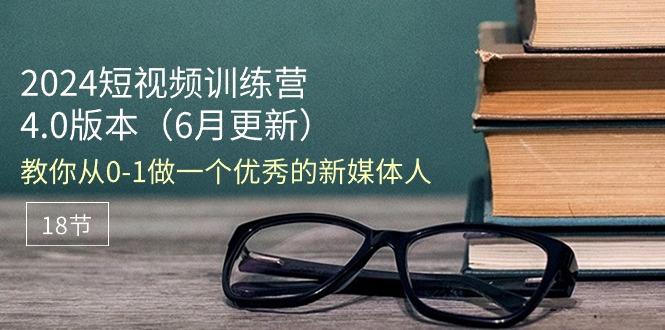 2024短视频训练营-6月4.0版本：教你从0-1做一个优秀的新媒体人(18节-点子口袋网