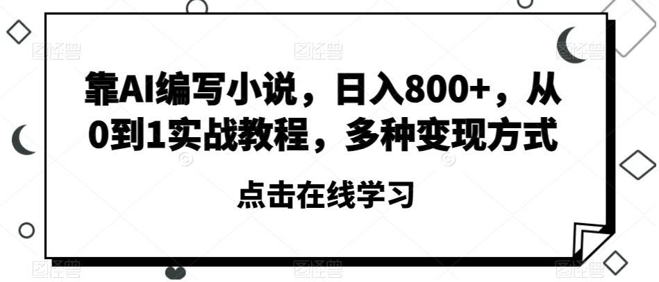靠AI编写小说，日入800+，从0到1实战教程，多种变现方式【揭秘】-点子口袋网