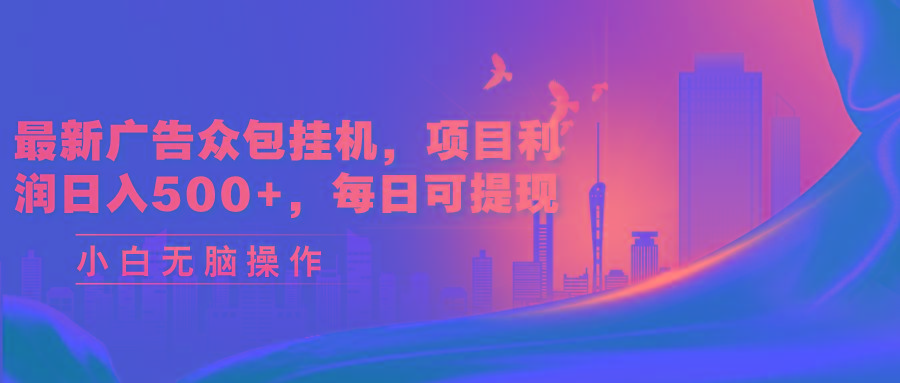 最新广告众包挂机，项目利润日入500+，每日可提现-点子口袋网