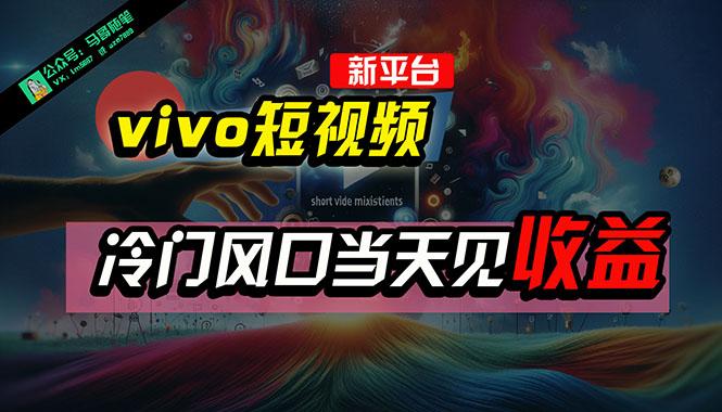 全新平台vivo短视频，新风口AI混剪无脑搬运，冷门风口当天见收益，7天...-点子口袋网