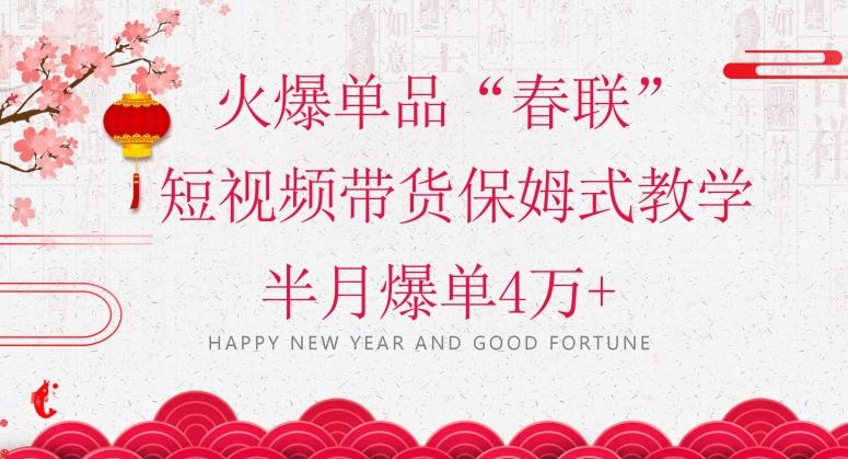 蓝海风口项目，火爆单品“春联”短视频带货保姆式教学，半月爆单4万+【揭秘】-点子口袋网