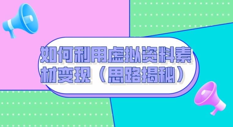 如何利用虚拟资料素材变现（思路揭秘）-点子口袋网
