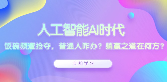 人工智能AI时代，饭碗频遭抢夺，普通人咋办？躺赢之道在何方？-点子口袋网