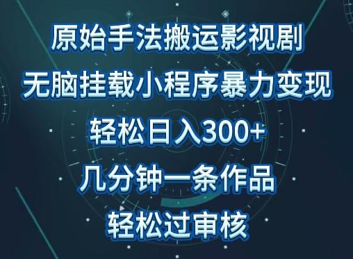 原始手法影视搬运，无脑搬运影视剧，单日收入300+，操作简单，几分钟生成一条视频，轻松过审核【揭秘】-点子口袋网