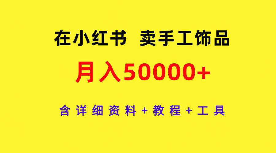 (9585期)在小红书卖手工饰品，月入50000+，含详细资料+教程+工具-点子口袋网