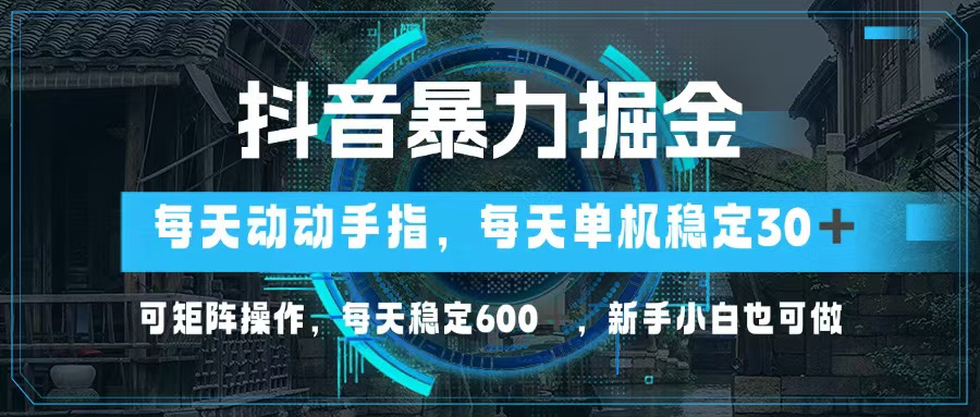 抖音暴力掘金，动动手指就可以，单机30+，可矩阵操作，每天稳定600+，...-点子口袋网