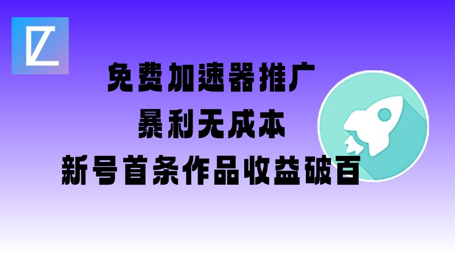 免费加速器推广项目_新号首条作品收益破百【图文+视频+2w字教程】-点子口袋网