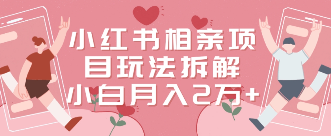 小红书相亲项目玩法拆解，有人通过这个副业项目做到了月收入2万多【揭秘】-点子口袋网