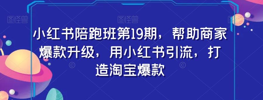 小红书陪跑班第19期，帮助商家爆款升级，用小红书引流，打造淘宝爆款-点子口袋网