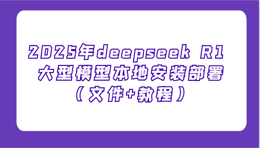 2025年deepseek R1 大型模型本地安装部署(文件+教程)，新手也能快速上手！-点子口袋网