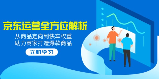 2025京东运营全方位解析：从商品定向到快车权重，助力商家打造爆款商品-点子口袋网