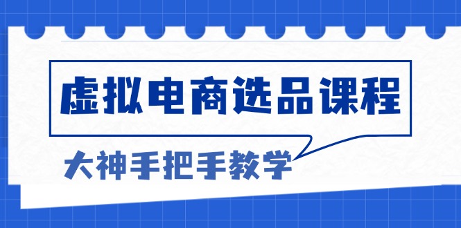 虚拟电商选品课程：解决选品难题，突破产品客单天花板，打造高利润电商-点子口袋网